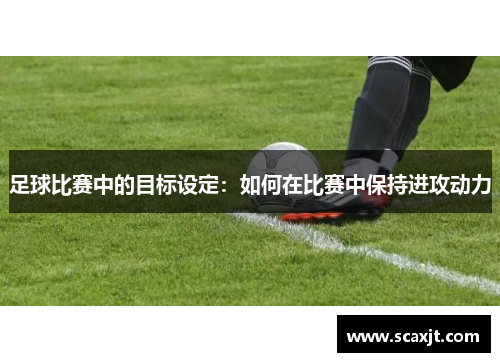 足球比赛中的目标设定：如何在比赛中保持进攻动力